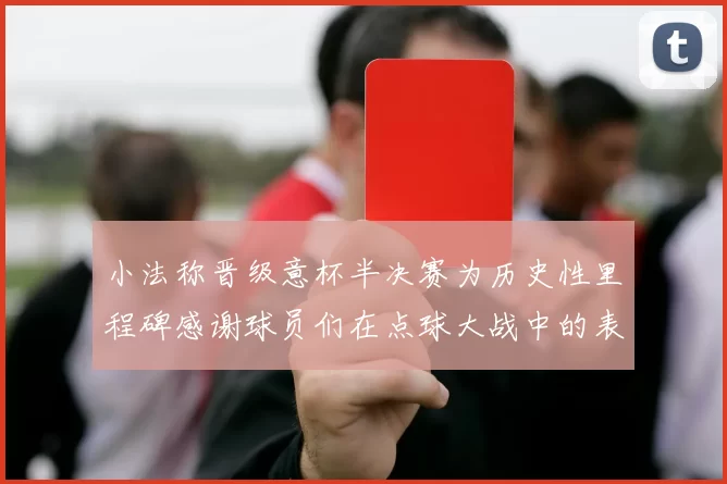 小法称晋级意杯半决赛为历史性里程碑感谢球员们在点球大战中的表现